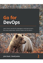 Go for DevOps: Learn how to use the Go language to automate servers, the cloud, Kubernetes, GitHub, Packer, and Terraform