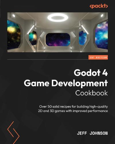 Godot 4 Game Development Cookbook: Over 50 solid recipes for building high-quality 2D and 3D games with improved performance