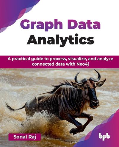 Graph Data Analytics: A practical guide to process, visualize, and analyze connected data with Neo4j