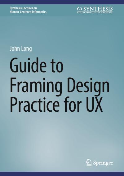 Guide to Framing Design Practice for UX: A Guide to Framing User-Experience Design Practice