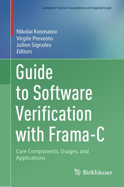 Guide to Software Verification with Frama-C: Core Components, Usages, and Applications