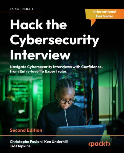 Hack the Cybersecurity Interview: Navigate Cybersecurity Interviews with Confidence, from Entry-level to Expert roles, 2nd Edition