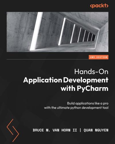 Hands-On Application Development with PyCharm: Build applications like a pro with the ultimate python development tool, 2nd Edition