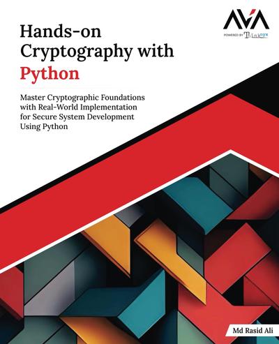 Hands-on Cryptography with Python: Master Cryptographic Foundations with Real-World Implementation for Secure System Development Using Python