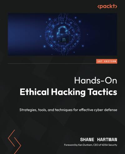 Hands-On Ethical Hacking Tactics: Strategies, tools, and techniques for effective cyber defense