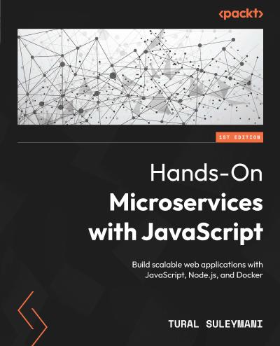 Hands-On Microservices with JavaScript: Build scalable web applications with JavaScript, Node.js, and Docker