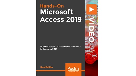 Hands-On Microsoft Access 2019: Build Efficeint Database Solutions with MS Access 2019