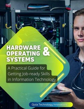 Hardware & Operating Systems: A Practical Guide for Getting Job-ready Skills in Information Technology