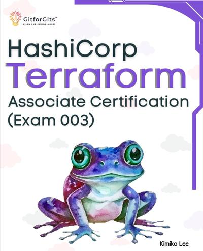 Hashicorp Terraform Associate Certification (Exam 003): Upskill and certify your IT infrastructure automation skills with this exam-cum-study guide