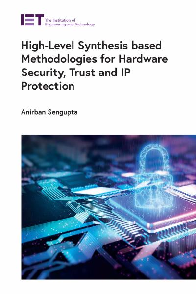 High-Level Synthesis based Methodologies for Hardware Security, Trust and IP Protection