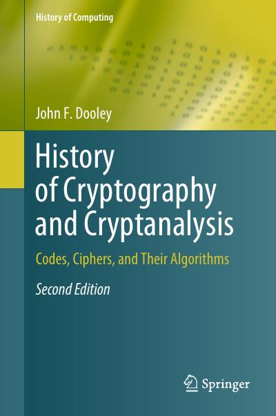 History of Cryptography and Cryptanalysis: Codes, Ciphers, and Their Algorithms, 2nd Edition