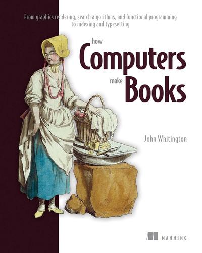 How Computers Make Books: From graphics rendering, search algorithms, and functional programming to indexing and typesetting