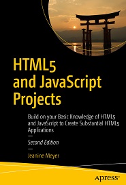 HTML5 and JavaScript Projects: Build on your Basic Knowledge of HTML5 and JavaScript to Create Substantial HTML5 Applications, 2nd Edition