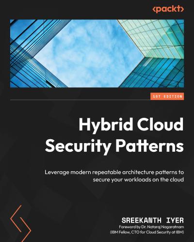 Hybrid Cloud Security Patterns: Leverage modern repeatable architecture patterns to secure your workloads on the cloud