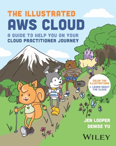 The Illustrated AWS Cloud: A Guide to Help You on Your Cloud Practitioner Journey