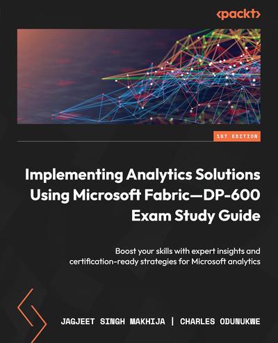 Implementing Analytics Solutions Using Microsoft Fabric—DP-600 Exam Study Guide