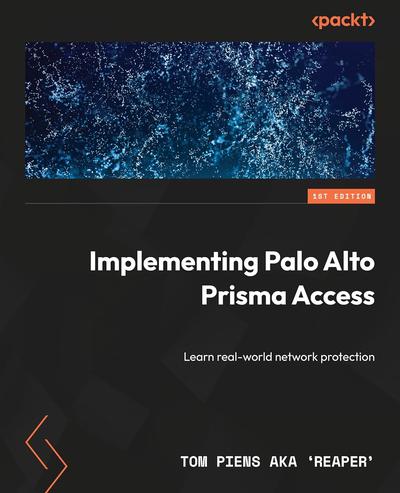 Implementing Palo Alto Networks Prisma® Access: Learn real-world network protection