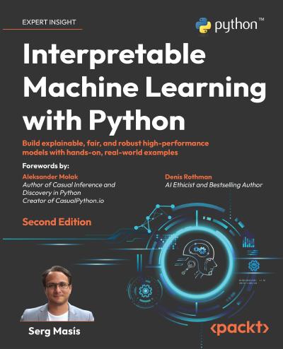 Interpretable Machine Learning with Python: Build explainable, fair, and robust high-performance models with hands-on, real-world examples, 2nd Edition