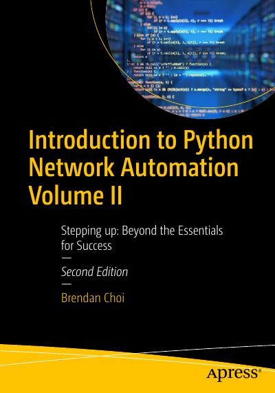 Introduction to Python Network Automation Volume II: Stepping up: Beyond the Essentials for Success, 2nd Edition