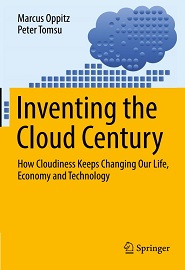 Inventing the Cloud Century: How Cloudiness Keeps Changing Our Life, Economy and Technology