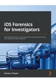 iOS Forensics for Investigators: Take mobile forensics to the next level by analyzing, extracting, and reporting sensitive evidence