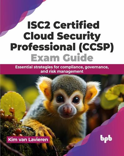 ISC2 Certified Cloud Security Professional (CCSP) Exam Guide: Essential strategies for compliance, governance, and risk management