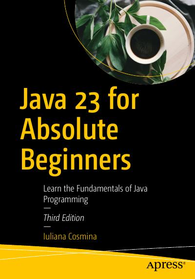 Java 23 for Absolute Beginners: Learn the Fundamentals of Java Programming, 3rd Edition