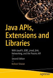 Java APIs, Extensions and Libraries: With JavaFX, JDBC, jmod, jlink, Networking, and the Process API, 2nd Edition