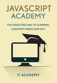 Javascript: The Stress Free Way To Learning Javascript Inside And Out