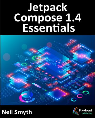 Jetpack Compose 1.4 Essentials: Developing Android Apps with Jetpack Compose 1.4, Android Studio, and Kotlin