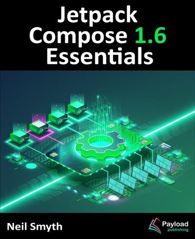 Jetpack Compose 1.6 Essentials: Developing Android Apps with Jetpack Compose 1.6, Android Studio, and Kotlin