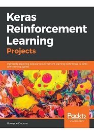 Keras Reinforcement Learning Projects: 9 projects exploring popular reinforcement learning techniques to build self-learning agents