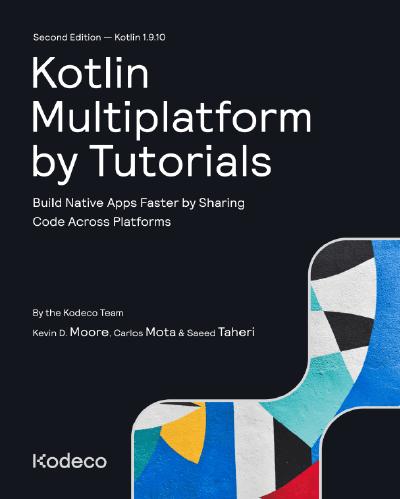 Kotlin Multiplatform by Tutorials: Build Native Apps Faster by Sharing Code Across Platforms, 2nd Edition