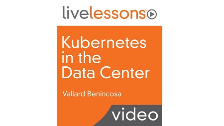 Kubernetes in the Data Center LiveLessons