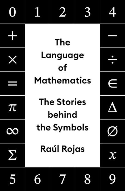 The Language of Mathematics: The Stories behind the Symbols