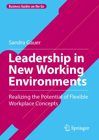 Leadership in New Working Environments: Realizing the Potential of Flexible Workplace Concepts