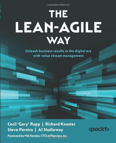 The Lean-Agile Way: Unleash business results in the digital era with value stream management