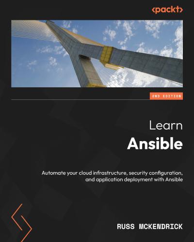 Learn Ansible: Automate your cloud infrastructure, security configuration, and application deployment with Ansible, 2nd Edition