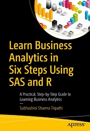 Learn Business Analytics in Six Steps Using SAS and R: A Practical, Step-by-Step Guide to Learning Business Analytics