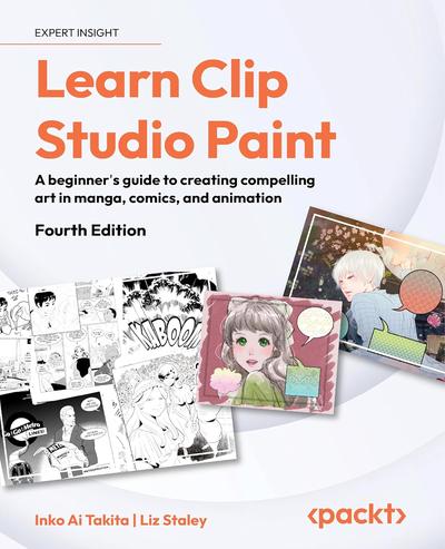 Learn Clip Studio Paint: A beginner’s guide to creating compelling art in manga, comics, and animation, 4th Edition