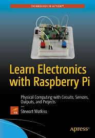 Learn Electronics with Raspberry Pi: Physical Computing with Circuits, Sensors, Outputs, and Projects