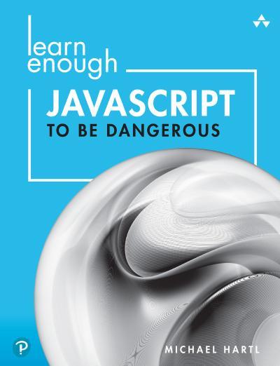 Learn Enough JavaScript to Be Dangerous: Write Programs, Publish Packages, and Develop Interactive Websites with JavaScript