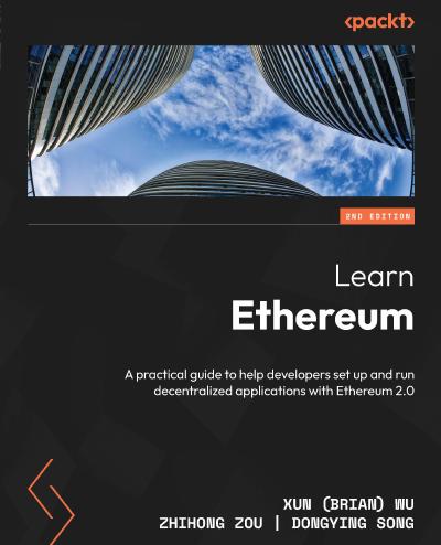 Learn Ethereum: A practical guide to help developers setup and run decentralized applications with Ethereum 2.0, 2nd Edition