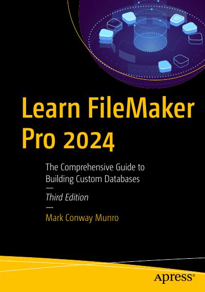 Learn FileMaker Pro 2024: The Comprehensive Guide to Building Custom Databases, 3rd Edition