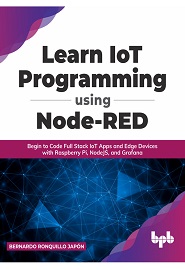 Learn IoT Programming Using Node-RED: Begin to Code Full Stack IoT Apps and Edge Devices with Raspberry Pi, NodeJS, and Grafana