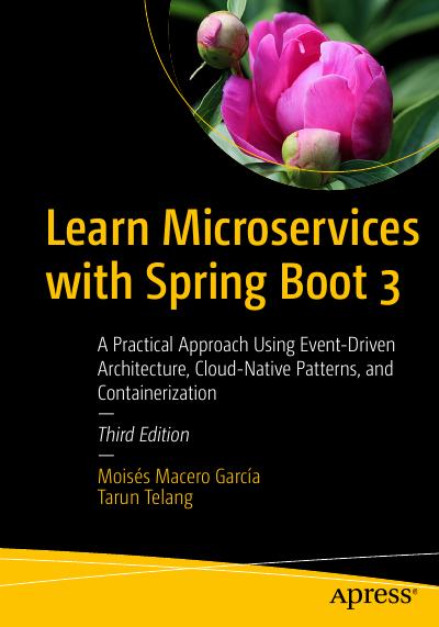 Learn Microservices with Spring Boot 3: A Practical Approach Using Event-Driven Architecture, Cloud-Native Patterns, and Containerization, 3rd Edition