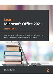 Learn Microsoft Office 2021: Your one-stop guide to upskilling with new features of Word, PowerPoint, Excel, Outlook, and Teams, 2nd Edition