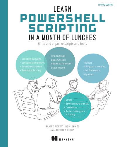 Learn PowerShell Scripting in a Month of Lunches: Write and organize scripts and tools, 2nd Edition