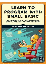 Learn to Program with Small Basic: An Introduction to Programming with Games, Art, Science, and Math