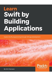 Learn Swift by Building Applications: Explore Swift programming through iOS app development